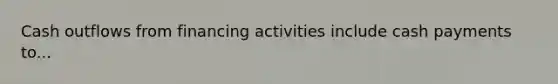 Cash outflows from financing activities include cash payments to...