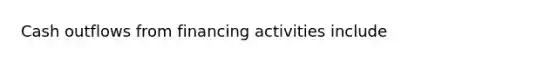 Cash outflows from financing activities include