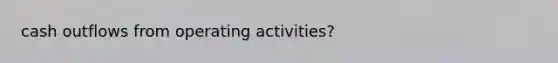 cash outflows from operating activities?