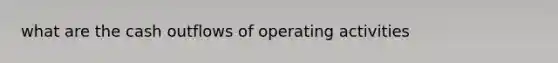 what are the cash outflows of operating activities