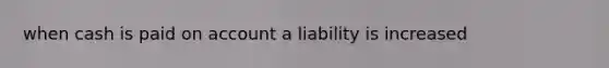 when cash is paid on account a liability is increased