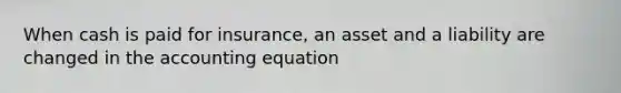 When cash is paid for insurance, an asset and a liability are changed in the accounting equation