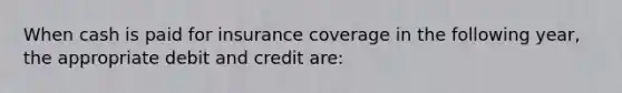 When cash is paid for insurance coverage in the following year, the appropriate debit and credit are: