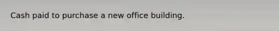 Cash paid to purchase a new office building.