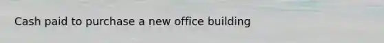 Cash paid to purchase a new office building