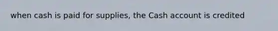 when cash is paid for supplies, the Cash account is credited