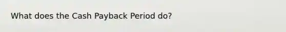 What does the Cash Payback Period do?