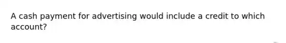 A cash payment for advertising would include a credit to which account?