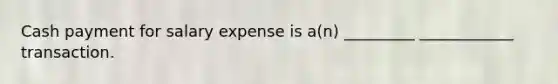 Cash payment for salary expense is a(n) _________ ____________ transaction.