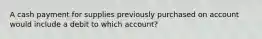 A cash payment for supplies previously purchased on account would include a debit to which account?