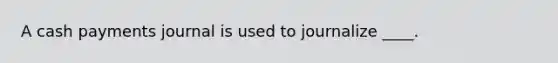 A cash payments journal is used to journalize ____.