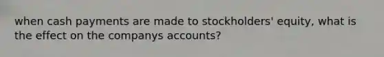 when cash payments are made to stockholders' equity, what is the effect on the companys accounts?