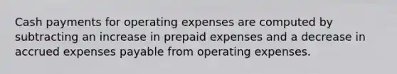 Cash payments for operating expenses are computed by subtracting an increase in prepaid expenses and a decrease in accrued expenses payable from operating expenses.