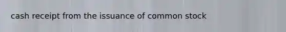 cash receipt from the issuance of common stock