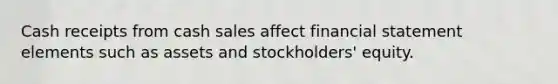 Cash receipts from cash sales affect financial statement elements such as assets and stockholders' equity.