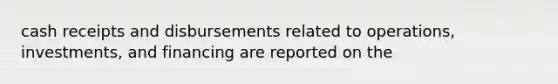 cash receipts and disbursements related to operations, investments, and financing are reported on the