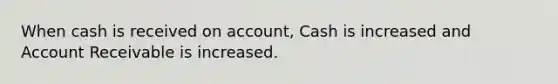 When cash is received on account, Cash is increased and Account Receivable is increased.