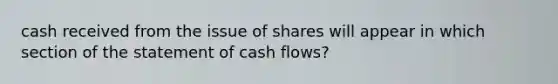 cash received from the issue of shares will appear in which section of the statement of cash flows?