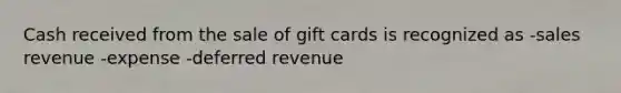 Cash received from the sale of gift cards is recognized as -sales revenue -expense -deferred revenue