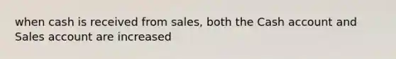 when cash is received from sales, both the Cash account and Sales account are increased