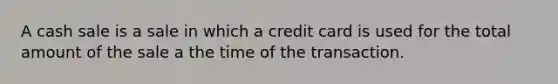 A cash sale is a sale in which a credit card is used for the total amount of the sale a the time of the transaction.