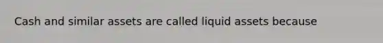 Cash and similar assets are called liquid assets because