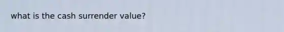 what is the cash surrender value?