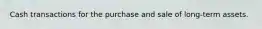 Cash transactions for the purchase and sale of long-term assets.