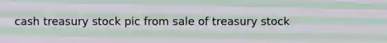 cash treasury stock pic from sale of treasury stock