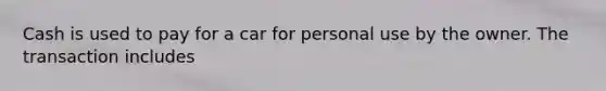 Cash is used to pay for a car for personal use by the owner. The transaction includes