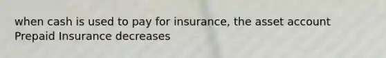 when cash is used to pay for insurance, the asset account Prepaid Insurance decreases