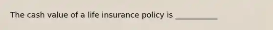 The cash value of a life insurance policy is ___________