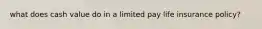 what does cash value do in a limited pay life insurance policy?