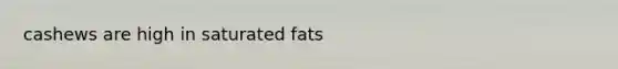 cashews are high in saturated fats