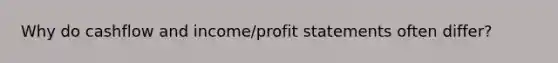 Why do cashflow and income/profit statements often differ?