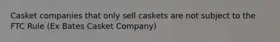 Casket companies that only sell caskets are not subject to the FTC Rule (Ex Bates Casket Company)