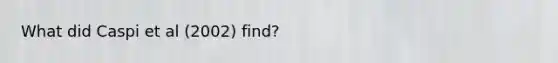 What did Caspi et al (2002) find?