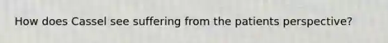 How does Cassel see suffering from the patients perspective?