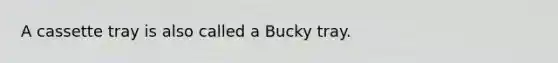 A cassette tray is also called a Bucky tray.