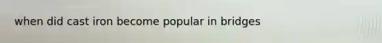 when did cast iron become popular in bridges