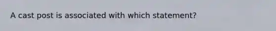 A cast post is associated with which statement?