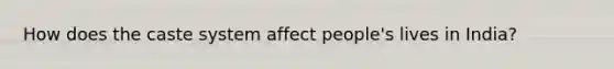 How does the caste system affect people's lives in India?