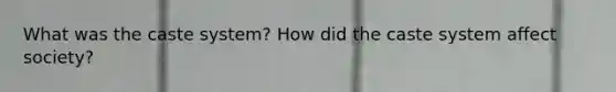 What was the caste system? How did the caste system affect society?