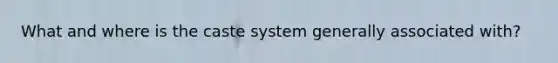 What and where is the caste system generally associated with?