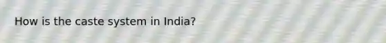 How is the caste system in India?