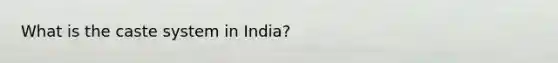 What is the caste system in India?