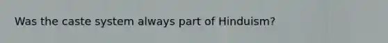 Was the caste system always part of Hinduism?