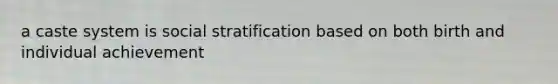 a caste system is social stratification based on both birth and individual achievement