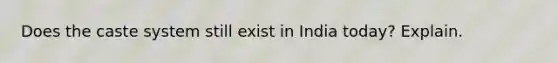 Does the caste system still exist in India today? Explain.