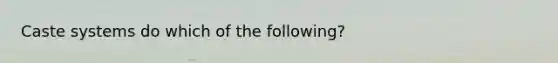 Caste systems do which of the following?